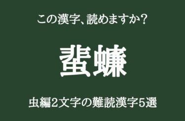 「蜚蠊」←これは誰もが嫌うあの虫の漢字　虫編2文字の難読漢字5選
