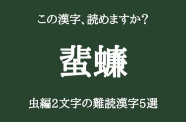 「蜚蠊」←これは誰もが嫌うあの虫の漢字　虫編2文字の難読漢字5選