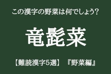 「竜髭菜」この漢字の野菜は何でしょう？【難読漢字5選　野菜編】