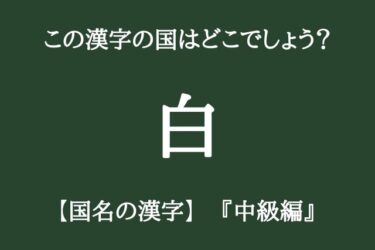 これ知ってたらすごい！漢字一文字で表すこの国はどこ？【国名の漢字10選　中級編】